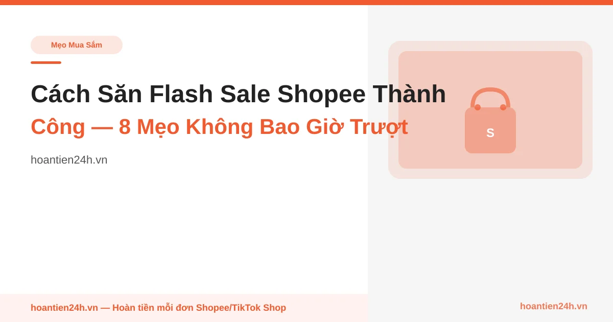 Cách Săn Flash Sale Shopee Thành Công — 8 Mẹo Không Bao Giờ Trượt