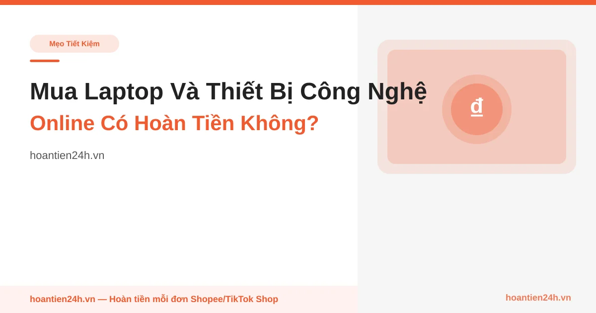 Mua Laptop Và Thiết Bị Công Nghệ Online Có Hoàn Tiền Không?