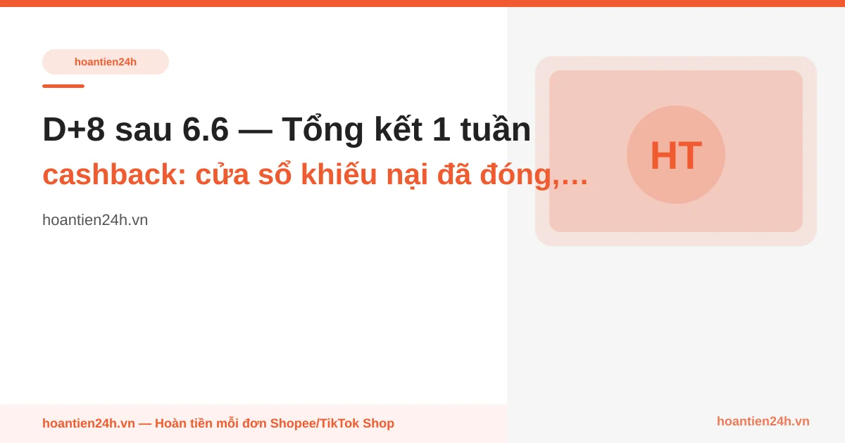 D+8 sau 6.6 — Tổng kết 1 tuần cashback: cửa sổ khiếu nại đã đóng, ví HT24H còn gì cho mid-month 15/6?
