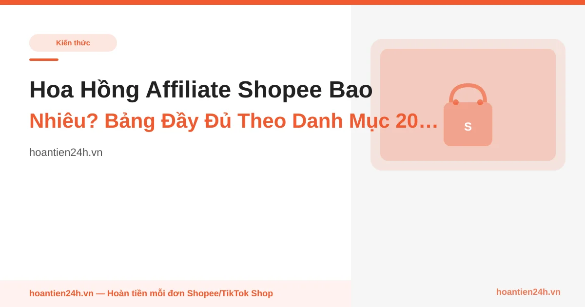Hoa Hồng Affiliate Shopee Bao Nhiêu? Bảng Đầy Đủ Theo Danh Mục 2026