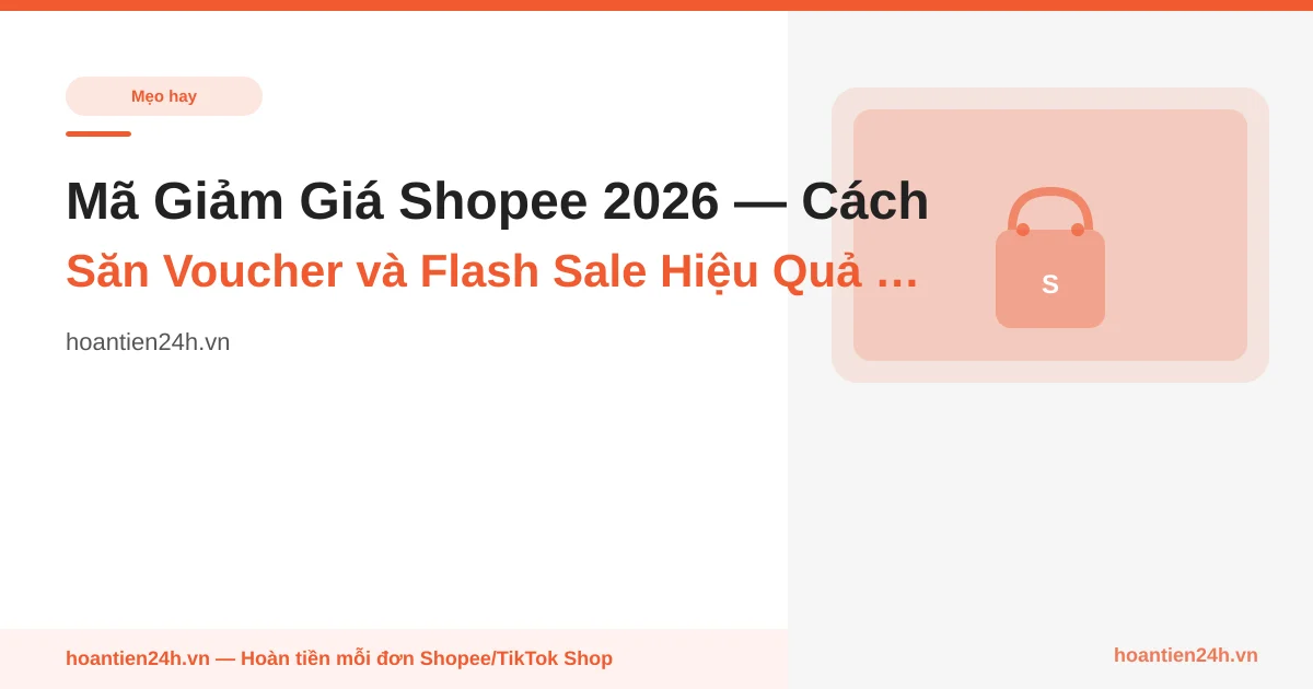 Mã Giảm Giá Shopee 2026 — Cách Săn Voucher và Flash Sale Hiệu Quả Nhất
