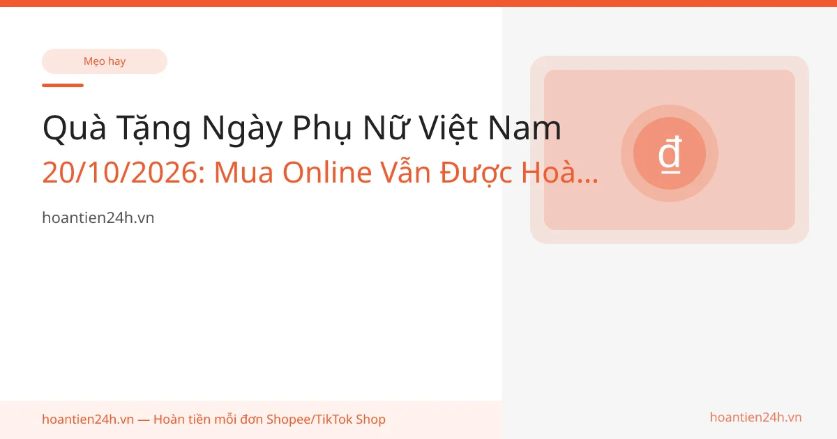 Quà Tặng Ngày Phụ Nữ Việt Nam 20/10/2026: Mua Online Vẫn Được Hoàn Tiền
