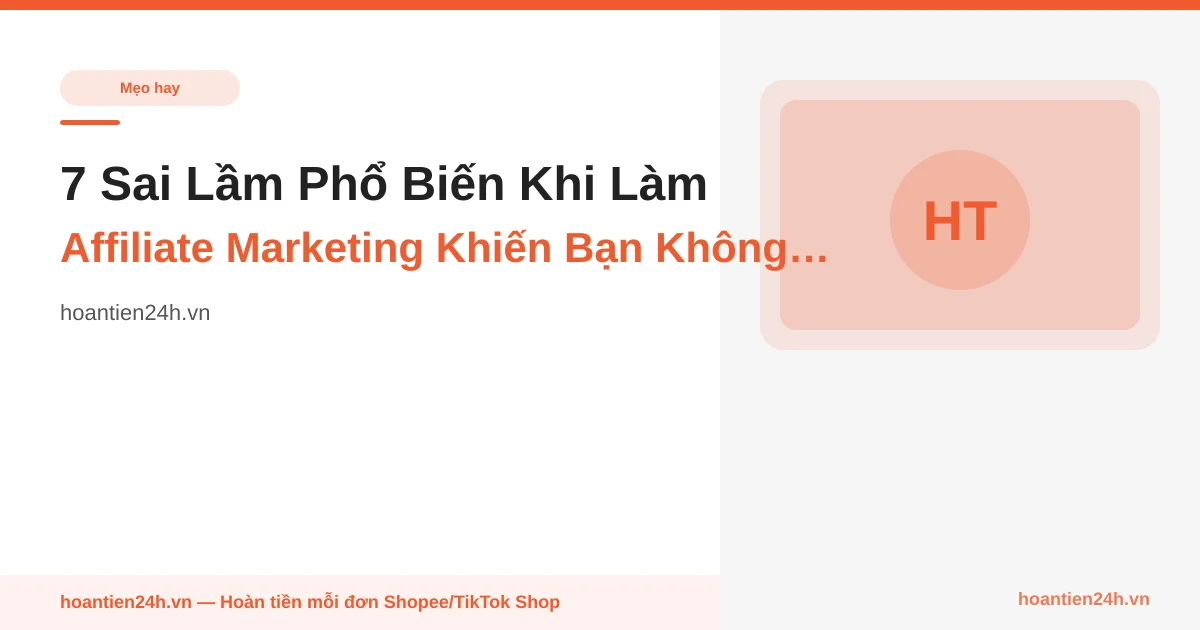 7 Sai Lầm Phổ Biến Khi Làm Affiliate Marketing Khiến Bạn Không Kiếm Được Tiền