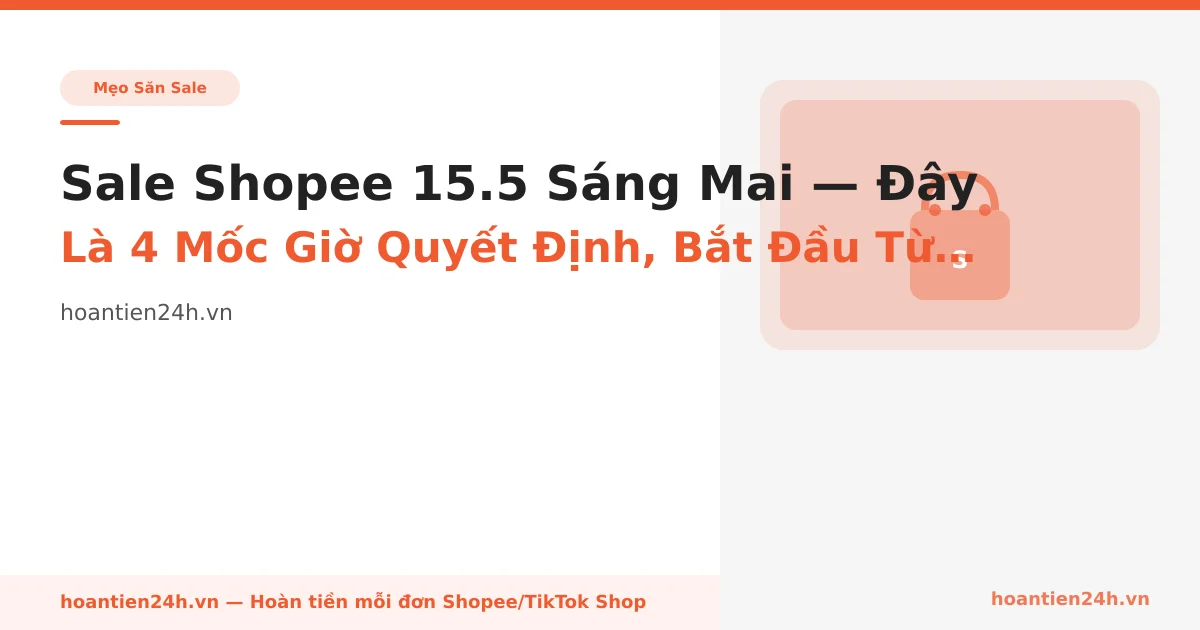Sale Shopee 15.5 Sáng Mai — Đây Là 4 Mốc Giờ Quyết Định, Bắt Đầu Từ 23h Tối Nay