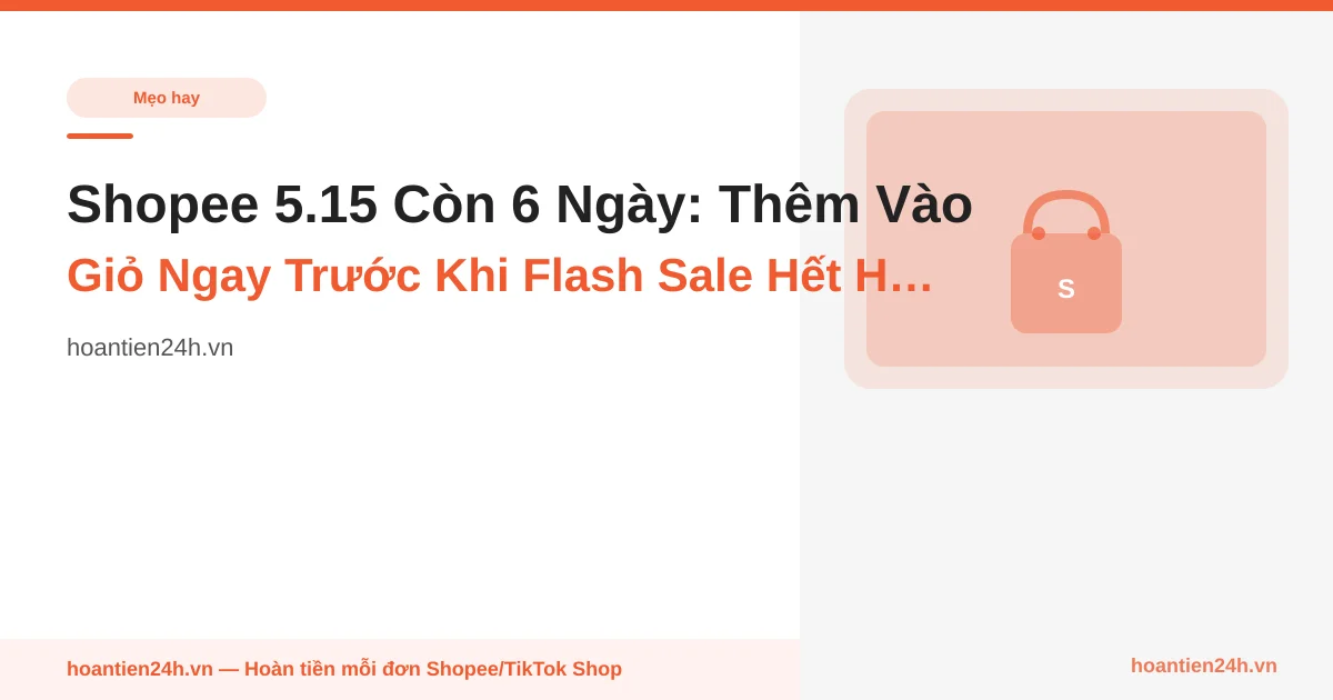 Shopee 5.15 Còn 6 Ngày: Thêm Vào Giỏ Ngay Trước Khi Flash Sale Hết Hàng