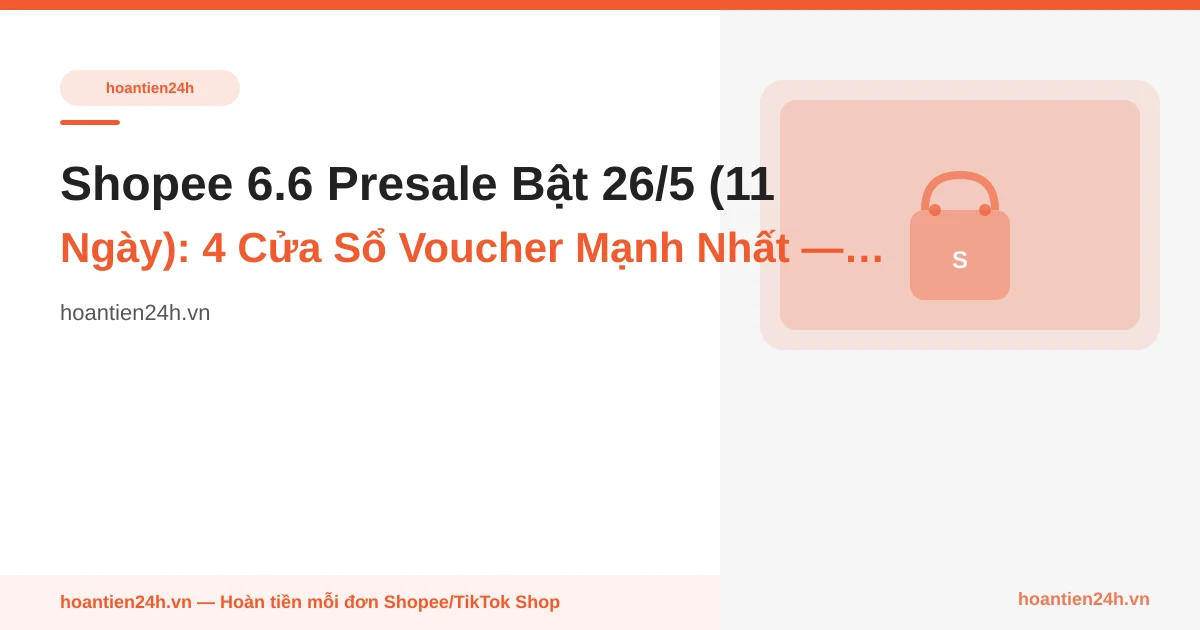 Shopee 6.6 Presale Bật 26/5 (11 Ngày): 4 Cửa Sổ Voucher Mạnh Nhất — Cửa Sổ 2 Rẻ Ngang 6/6