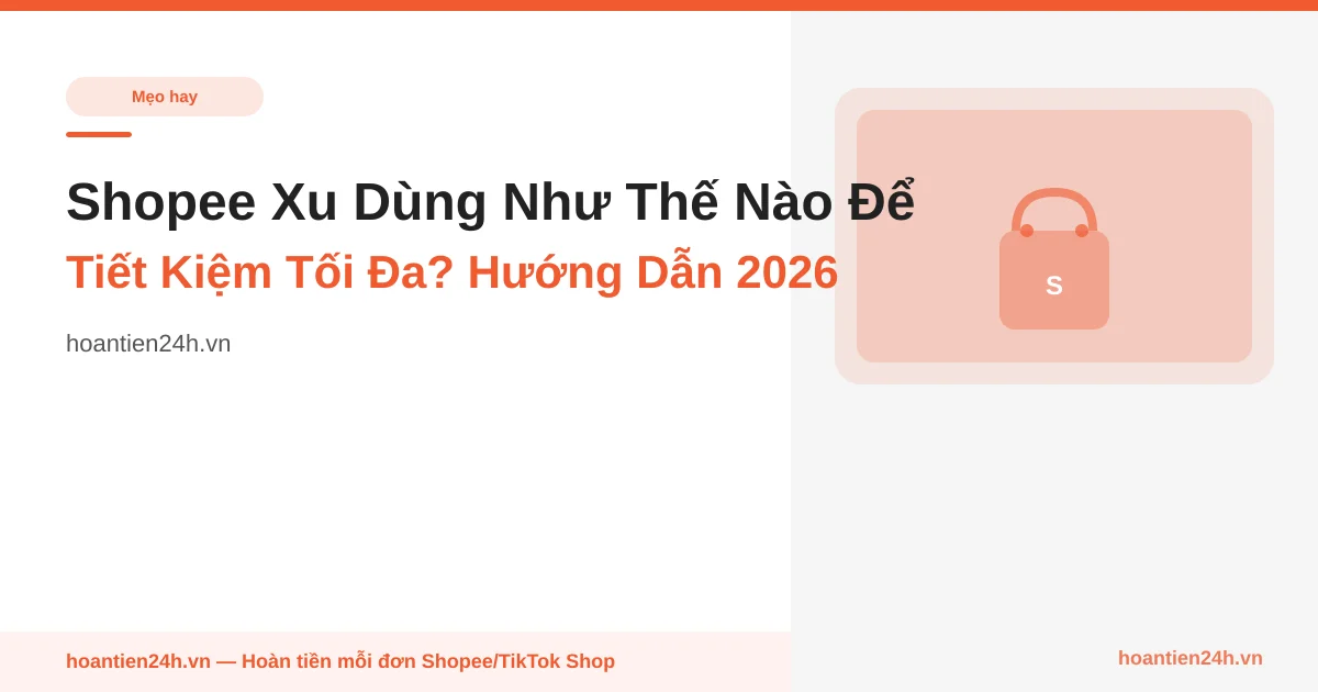 Shopee Xu Dùng Như Thế Nào Để Tiết Kiệm Tối Đa? Hướng Dẫn 2026