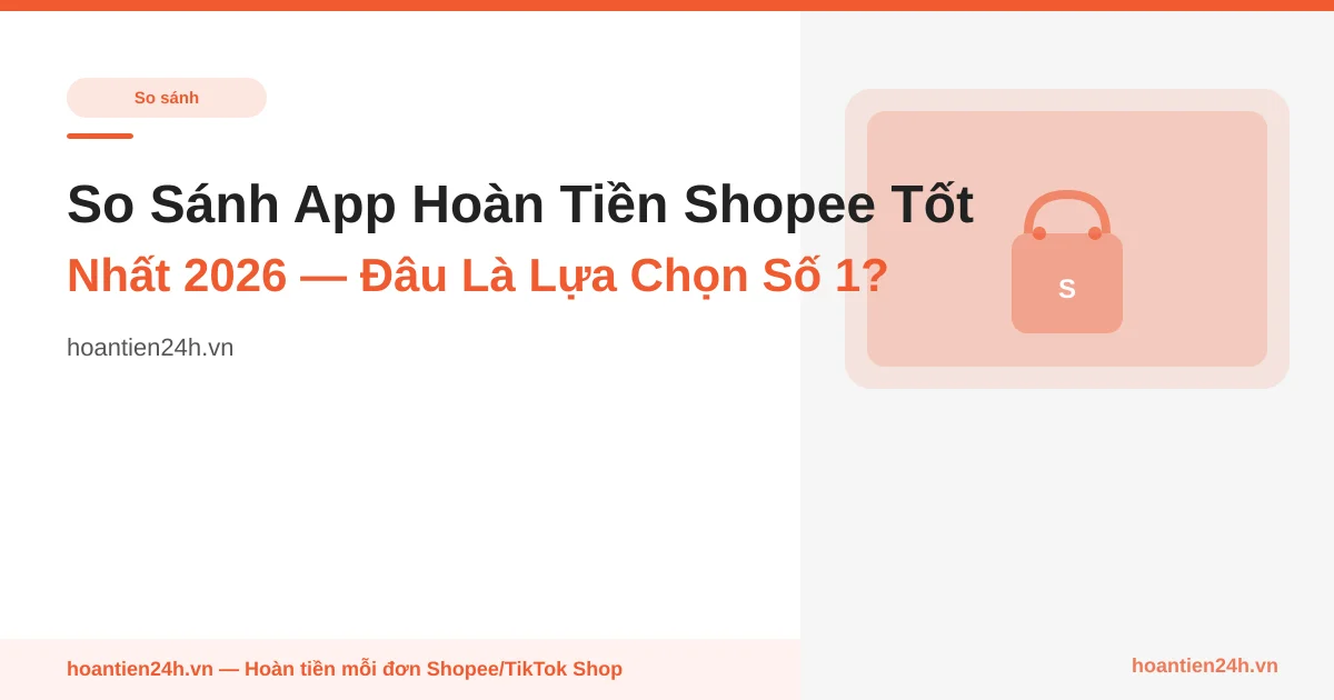 So Sánh App Hoàn Tiền Shopee Tốt Nhất 2026 — Đâu Là Lựa Chọn Số 1?