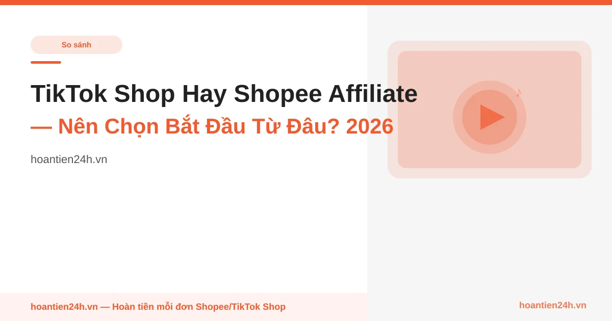 TikTok Shop Hay Shopee Affiliate — Nên Chọn Bắt Đầu Từ Đâu? 2026