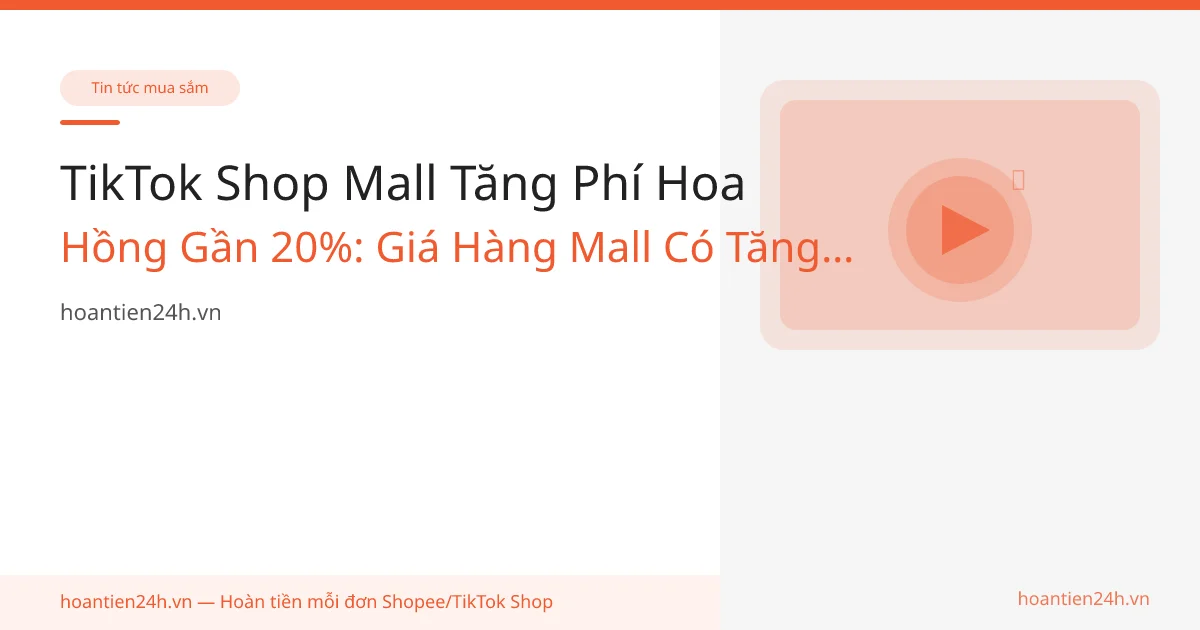 TikTok Shop Mall Tăng Phí Hoa Hồng Gần 20%: Giá Hàng Mall Có Tăng, Mua Sao Vẫn Lời?