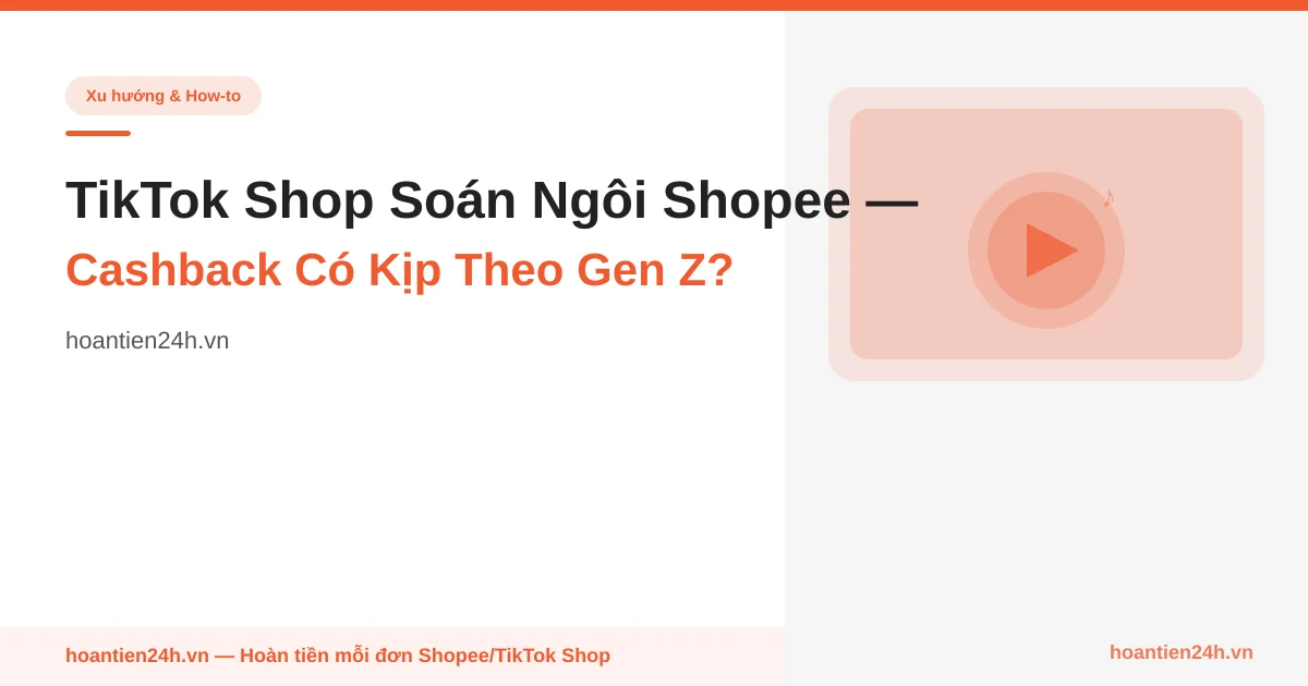 TikTok Shop Soán Ngôi Shopee — Cashback Có Kịp Theo Gen Z?