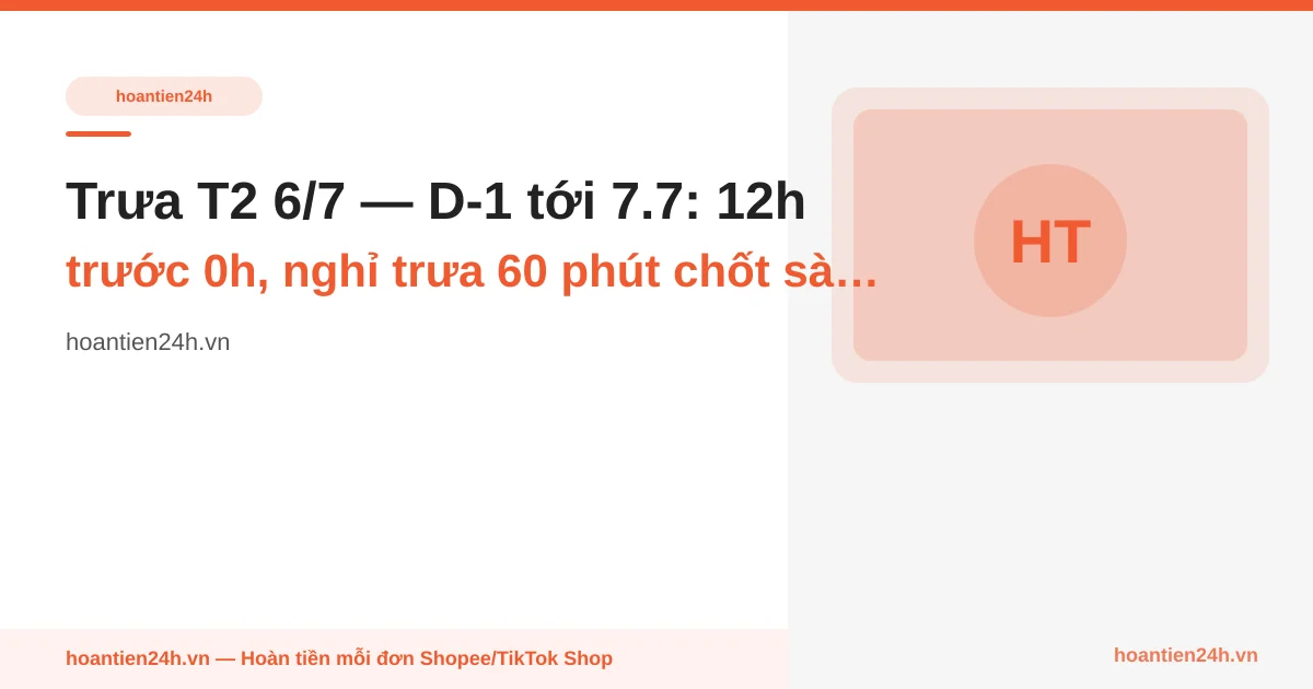 Trưa T2 6/7 — D-1 tới 7.7: 12h trước 0h, nghỉ trưa 60 phút chốt sàn cho 8 SKU — bảng 3 cột giá net × cashback × giờ mở