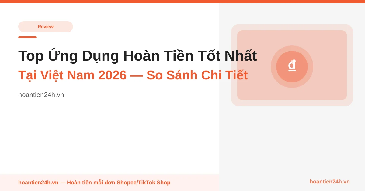 Top Ứng Dụng Hoàn Tiền Tốt Nhất Tại Việt Nam 2026 — So Sánh Chi Tiết
