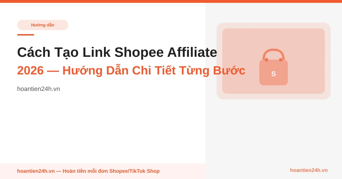Cách Tạo Link Shopee Affiliate 2026 — Hướng Dẫn Chi Tiết Từng Bước