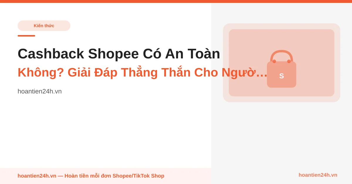 Cashback Shopee Có An Toàn Không? Giải Đáp Thẳng Thắn Cho Người Hoài Nghi