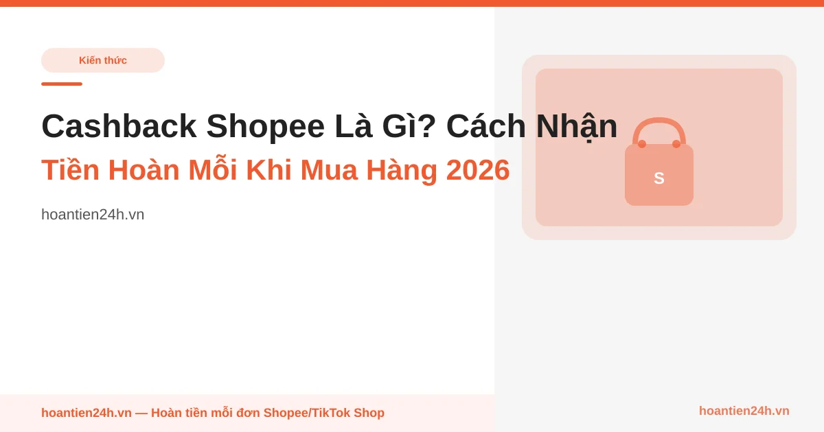 Cashback Shopee Là Gì? Cách Nhận Tiền Hoàn Mỗi Khi Mua Hàng 2026