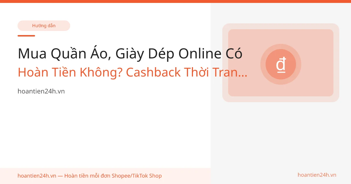 Mua Quần Áo, Giày Dép Online Có Hoàn Tiền Không? Cashback Thời Trang 2026