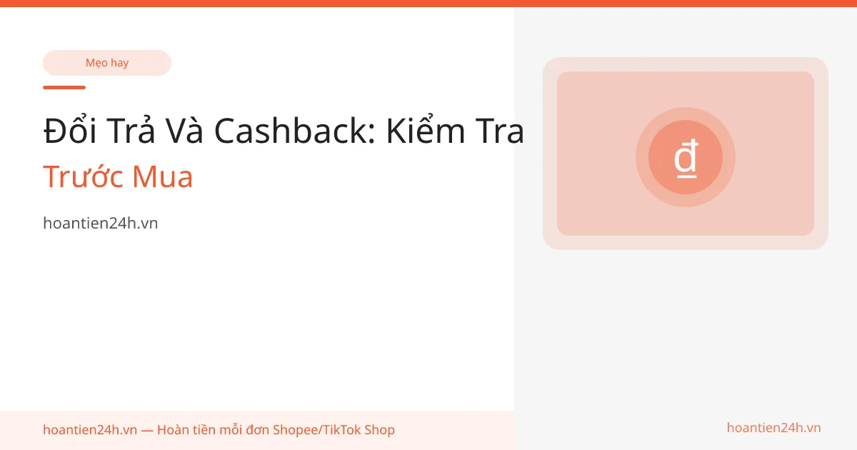 Đổi Trả Và Cashback: Kiểm Tra Trước Mua