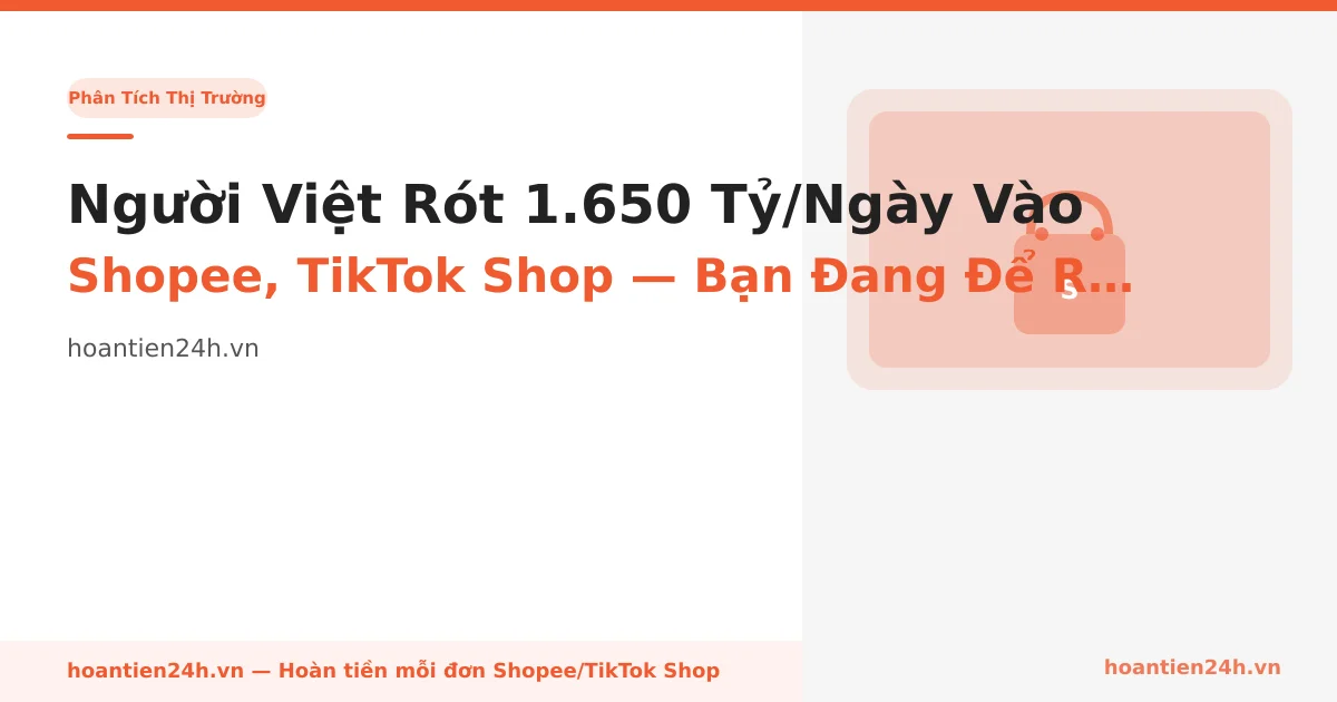Người Việt Rót 1.650 Tỷ/Ngày Vào Shopee, TikTok Shop — Bạn Đang Để Rơi Bao Nhiêu Cashback?