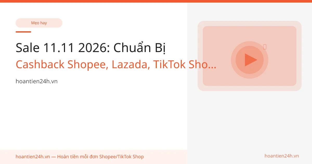 Sale 11.11 2026: Chuẩn Bị Cashback Shopee, Lazada, TikTok Shop Trước Đợt Sale Lớn