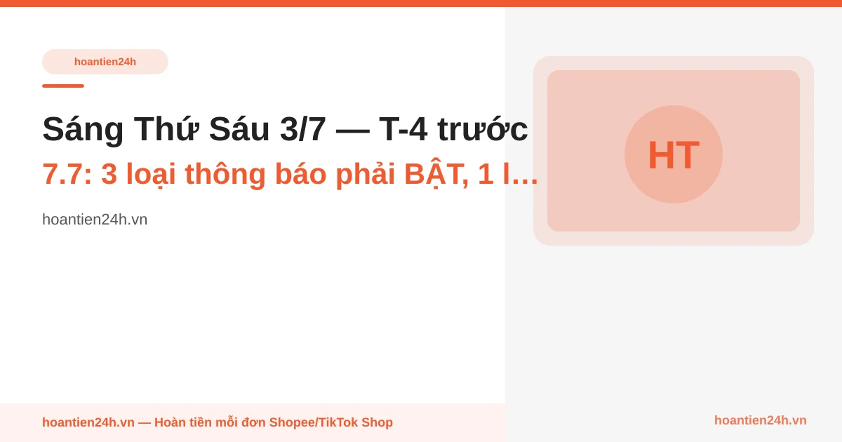 Sáng Thứ Sáu 3/7 — T-4 trước 7.7: 3 loại thông báo phải BẬT, 1 loại phải TẮT trước weekend