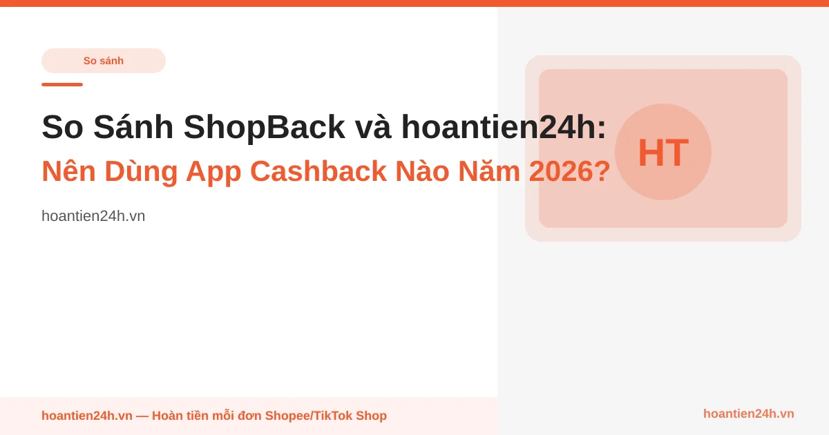 So Sánh ShopBack và hoantien24h: Nên Dùng App Cashback Nào Năm 2026?