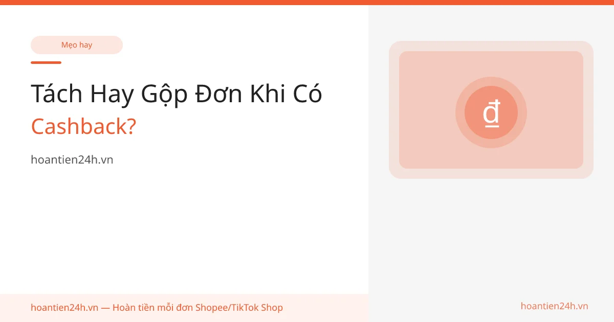 Tách Hay Gộp Đơn Khi Có Cashback?