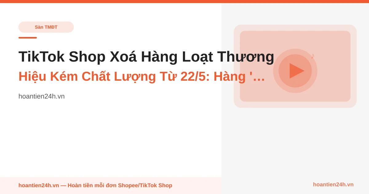 TikTok Shop Xoá Hàng Loạt Thương Hiệu Kém Chất Lượng Từ 22/5: Hàng 'Nik3' Biến Mất, Giá Hàng Thật Sắp Lên — Cách Bù Lại 5% Bằng Cashback