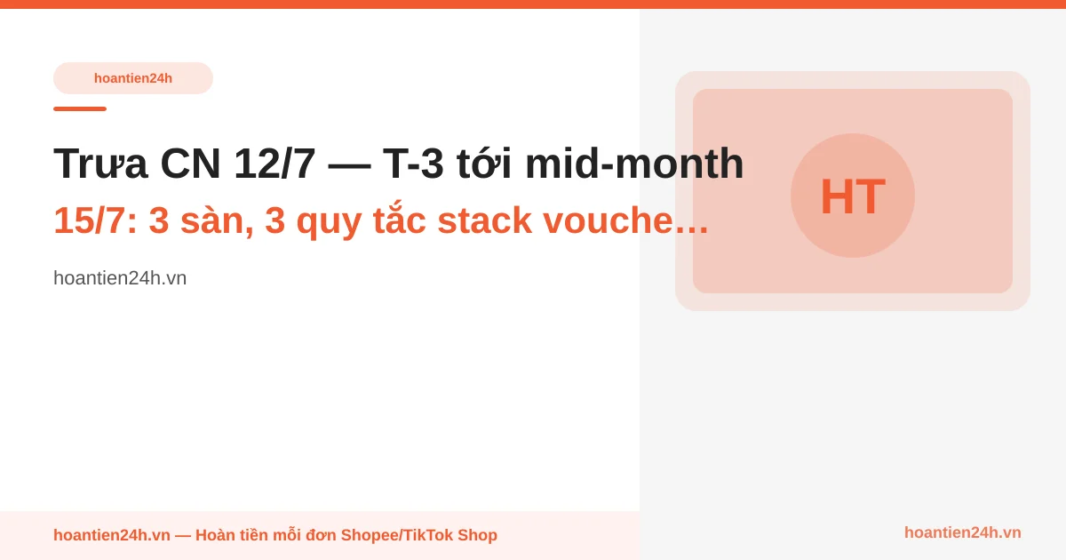 Trưa CN 12/7 — T-3 tới mid-month 15/7: 3 sàn, 3 quy tắc stack voucher khác nhau — 60 phút cà phê chốt từng SKU về sàn nào, khỏi lăn tăn tối T3