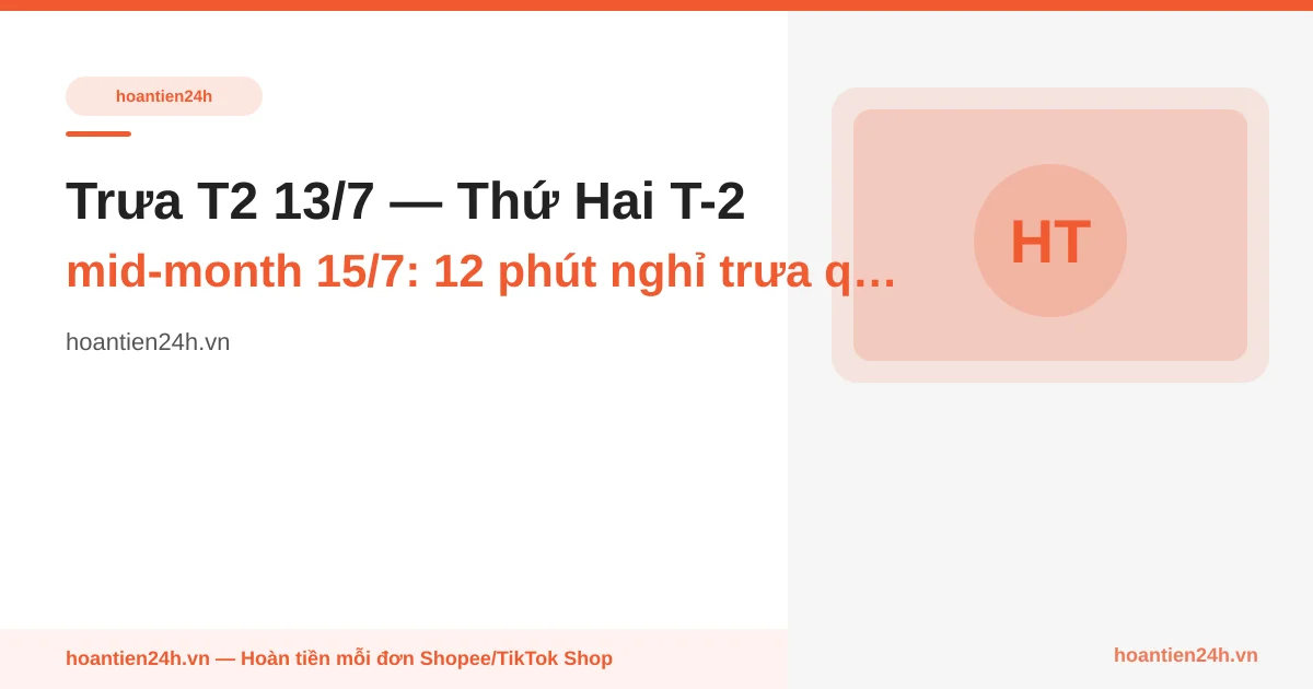 Trưa T2 13/7 — Thứ Hai T-2 mid-month 15/7: 12 phút nghỉ trưa quét voucher shop hết hạn 48h & baseline giá net 6 SKU chống flash-sale ảo tối T4
