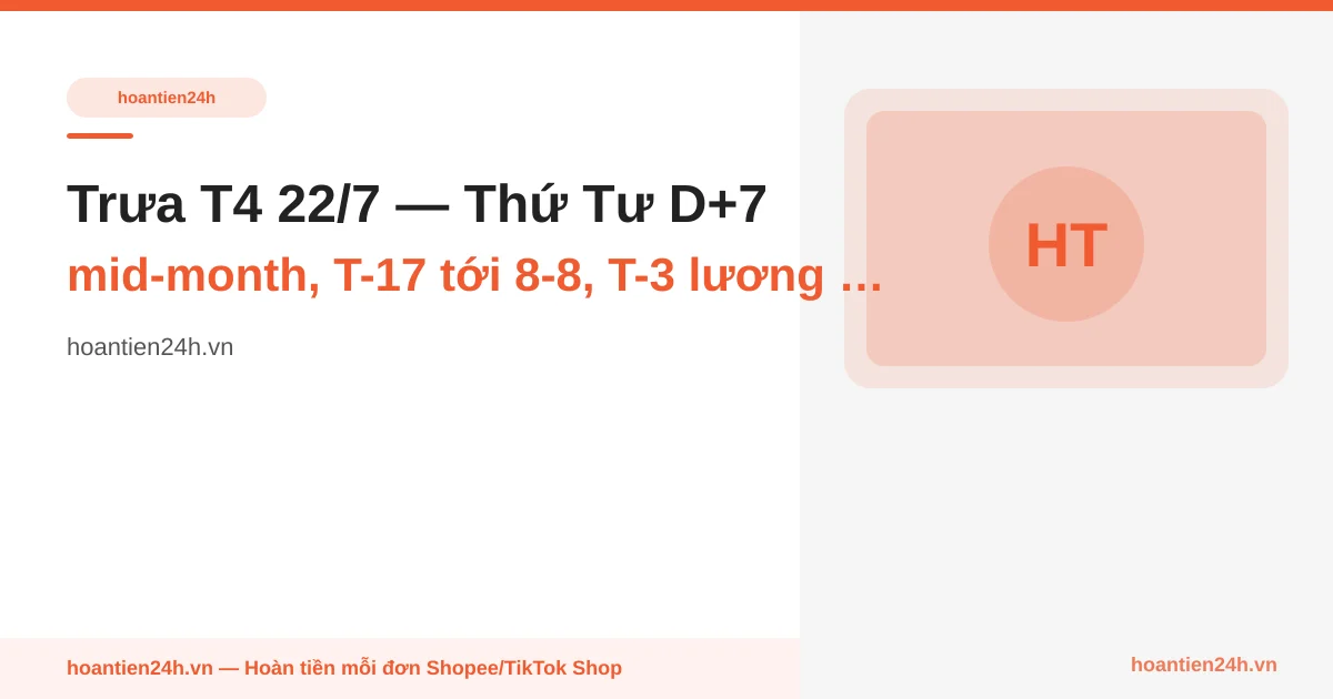 Trưa T4 22/7 — Thứ Tư D+7 mid-month, T-17 tới 8-8, T-3 lương 25/7: 25 phút checkpoint 48h post-pin 3 SKU verify baseline giá net drift + set alert weekend 26-27/7 rescan
