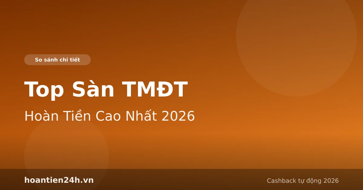 So sánh tỉ lệ hoàn tiền Shopee Lazada Tiki TikTok Shop 2026